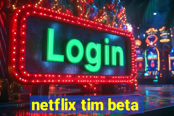 netflix tim beta